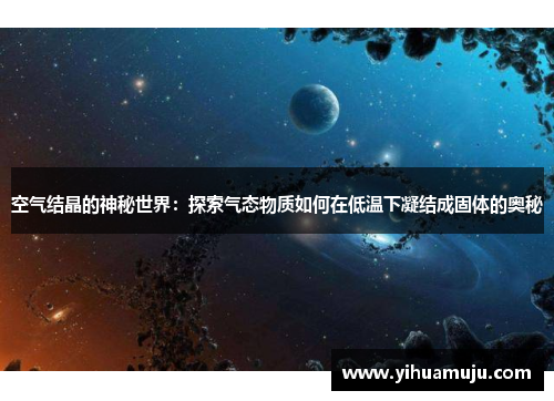 空气结晶的神秘世界：探索气态物质如何在低温下凝结成固体的奥秘